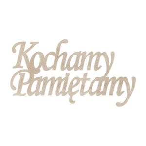 Drewniany napis "Kochamy Pamiętamy" ze Sklejki, 11 cm x 5,5 cm Drewniany napis Kochamy Pamiętamy ze sklejki o wymiarach 11x5,5 cm wycięty laserowo.