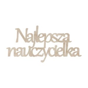 Drewniany napis "Najlepsza Nauczycielka" o wymiarach 14,5 cm, wykonany metodą cięcia laserowego ze sklejki.