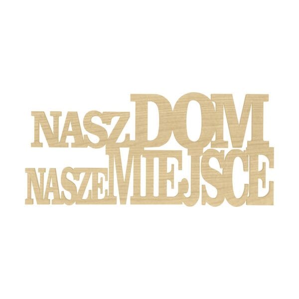 Drewniany napis dekoracyjny HDF Nasz Dom Nasze Miejsce w kolorze klonowym, o wymiarach 15 x 6,7 cm.