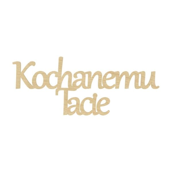 Napis dekoracyjny Kochanemu Tacie o wymiarach 15x6 cm wycięty z płyty HDF w kolorze klonu ozdobną czcionką.