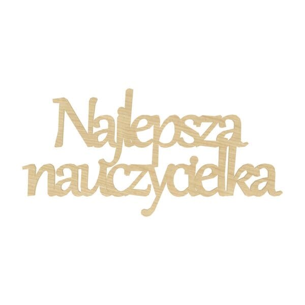 Drewniany napis dekoracyjny Najlepsza Nauczycielka z HDF w kolorze klonowym o wymiarach 14,5 x 7,5 cm.