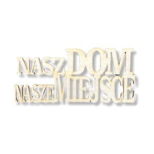 Drewniany Napis NASZ DOM NASZE MIEJSCE 15 x 6,7 cm Drewniany napis NASZ DOM NASZE MIEJSCE o wymiarach 15 x 6,7 cm wykonany techniką cięcia laserowego.